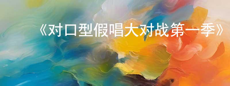 ﻿《对口型假唱大对战第一季》迅雷下载/在线观看-选秀综艺-美剧天堂 ﻿蔡正阳的blog